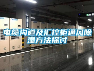 企业新闻电缆沟道及汇控柜通风除湿方法探讨