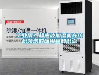 企业新闻工业用？超声波加湿机在纺织领域的应用和知识点