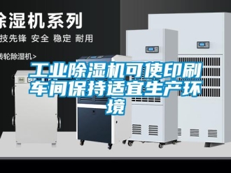 企业新闻工业除湿机可使印刷车间保持适宜生产环境