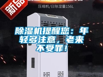 企业新闻除湿机提醒您：年轻多注意，老来不受罪！