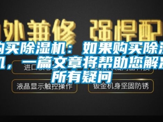 行业新闻购买除湿机：如果购买除湿机，一篇文章将帮助您解决所有疑问