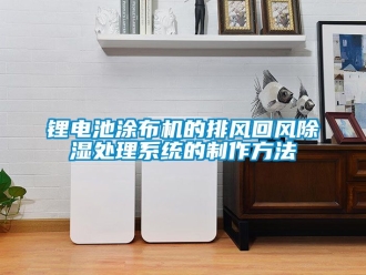 行业新闻锂电池涂布机的排风回风除湿处理系统的制作方法