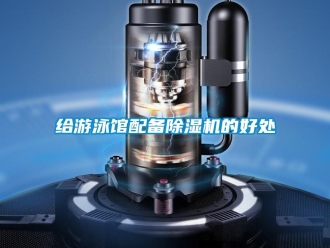 企业新闻给游泳馆配备除湿机的好处