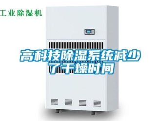 企业新闻高科技除湿系统减少了干燥时间