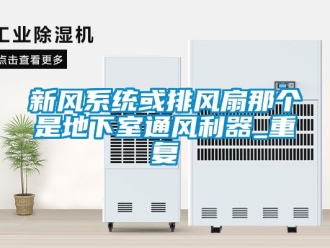 企业新闻新风系统或排风扇那个是地下室通风利器_重复