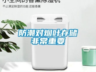 企业新闻防潮对烟叶存储非常重要