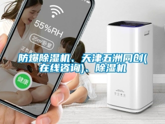 企业新闻防爆除湿机、天津五洲同创(在线咨询)、除湿机