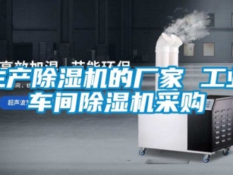 企业新闻生产除湿机的厂家 工业车间除湿机采购