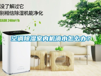 行业新闻空调除湿室内机滴水怎么办？
