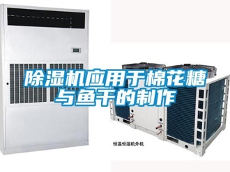 企业新闻除湿机应用于棉花糖与鱼干的制作