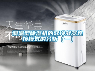 企业新闻调温型除湿机的双冷凝器连接模式的分析（一）