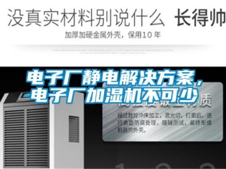 企业新闻电子厂静电解决方案，电子厂加湿机不可少