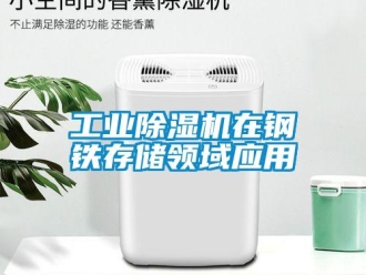 企业新闻工业除湿机在钢铁存储领域应用