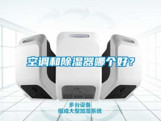 行业新闻空调和除湿器哪个好？