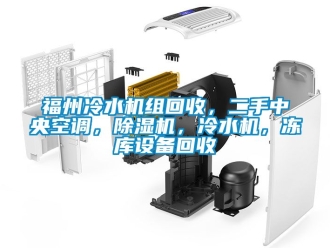 行业新闻福州冷水机组回收，二手中央空调，除湿机，冷水机，冻库设备回收