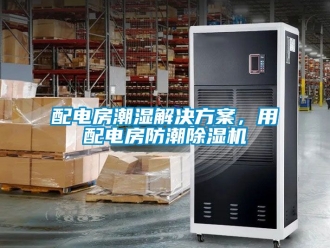 行业新闻配电房潮湿解决方案，用配电房防潮除湿机