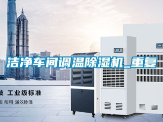 企业新闻洁净车间调温除湿机_重复