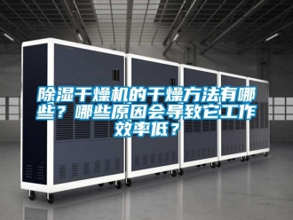 企业新闻除湿干燥机的干燥方法有哪些？哪些原因会导致它工作效率低？